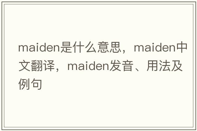maiden是什么意思，maiden中文翻譯，maiden發(fā)音、用法及例句