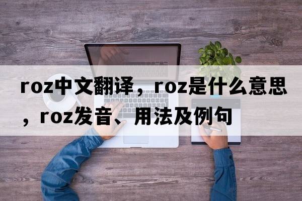roz中文翻譯，roz是什么意思，roz發(fā)音、用法及例句