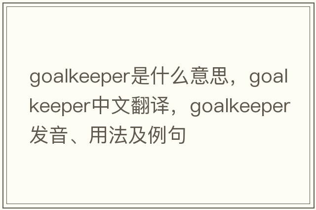 goalkeeper是什么意思，goalkeeper中文翻譯，goalkeeper發(fā)音、用法及例句