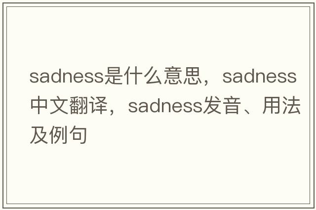 sadness是什么意思，sadness中文翻譯，sadness發(fā)音、用法及例句