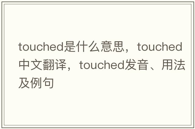 touched是什么意思，touched中文翻譯，touched發(fā)音、用法及例句