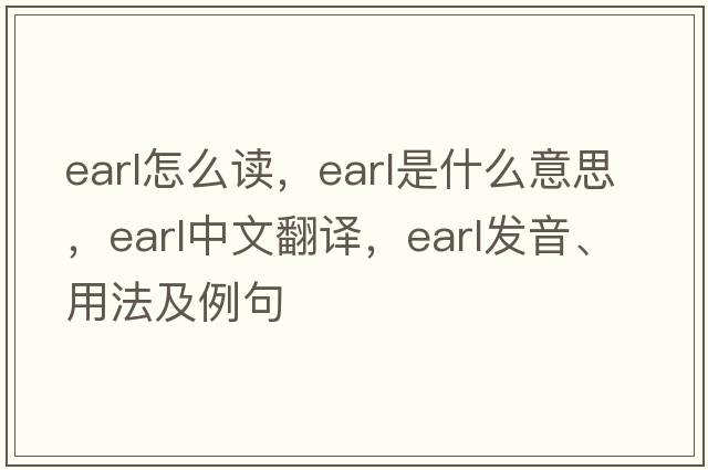 earl怎么讀，earl是什么意思，earl中文翻譯，earl發(fā)音、用法及例句