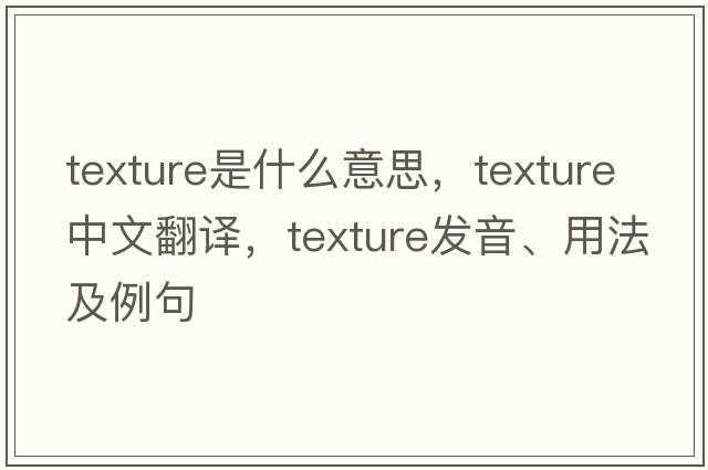 texture是什么意思，texture中文翻譯，texture發(fā)音、用法及例句
