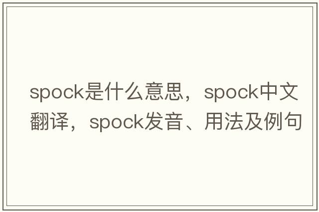 Spock是什么意思，Spock中文翻譯，Spock發(fā)音、用法及例句
