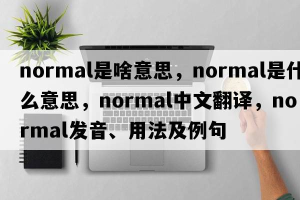 normal是啥意思，normal是什么意思，normal中文翻譯，normal發(fā)音、用法及例句