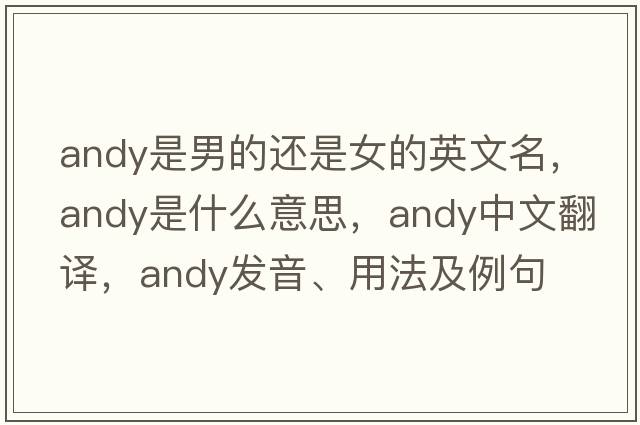 andy是男的還是女的英文名，andy是什么意思，andy中文翻譯，andy發(fā)音、用法及例句