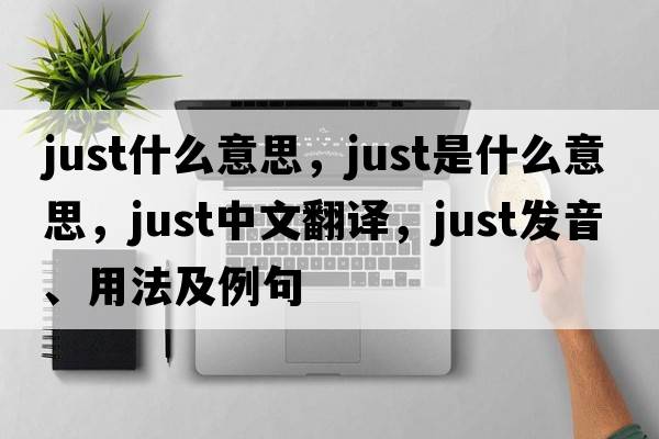 just什么意思，just是什么意思，just中文翻譯，just發(fā)音、用法及例句