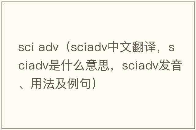 sci adv（sciadv中文翻譯，sciadv是什么意思，sciadv發(fā)音、用法及例句）