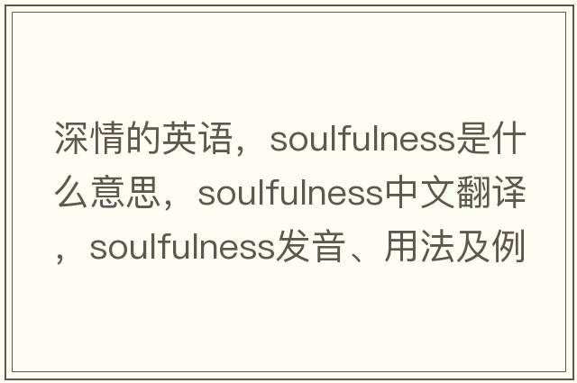 深情的英語(yǔ)，soulfulness是什么意思，soulfulness中文翻譯，soulfulness發(fā)音、用法及例句