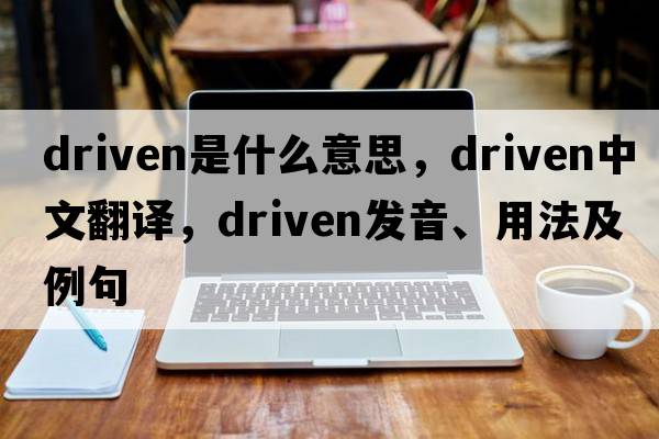 driven是什么意思，driven中文翻譯，driven發(fā)音、用法及例句