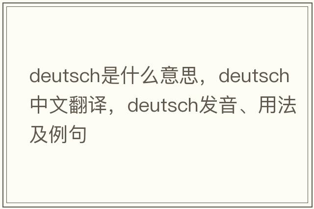 deutsch是什么意思，deutsch中文翻譯，deutsch發(fā)音、用法及例句