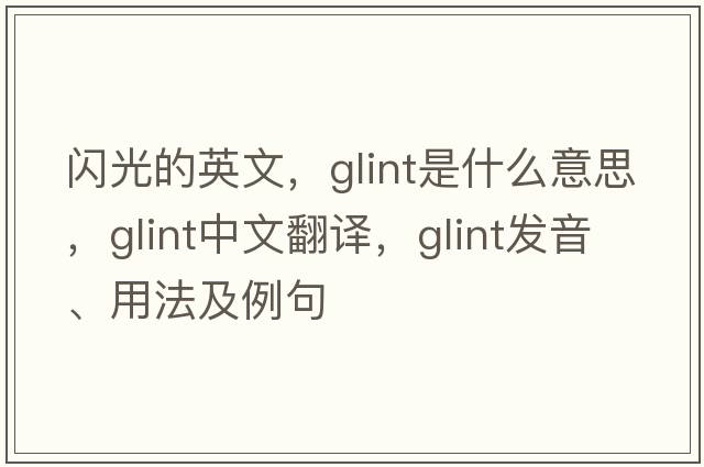 閃光的英文，glint是什么意思，glint中文翻譯，glint發(fā)音、用法及例句