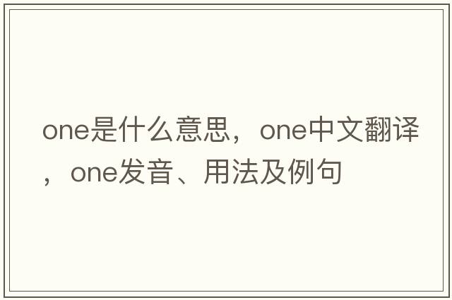one是什么意思，one中文翻譯，one發(fā)音、用法及例句