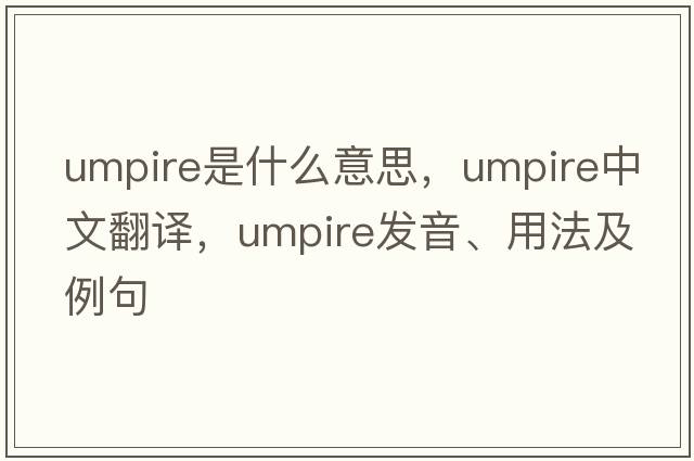 umpire是什么意思，umpire中文翻譯，umpire發(fā)音、用法及例句