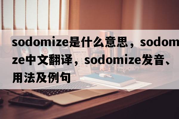 sodomize是什么意思，sodomize中文翻譯，sodomize發(fā)音、用法及例句
