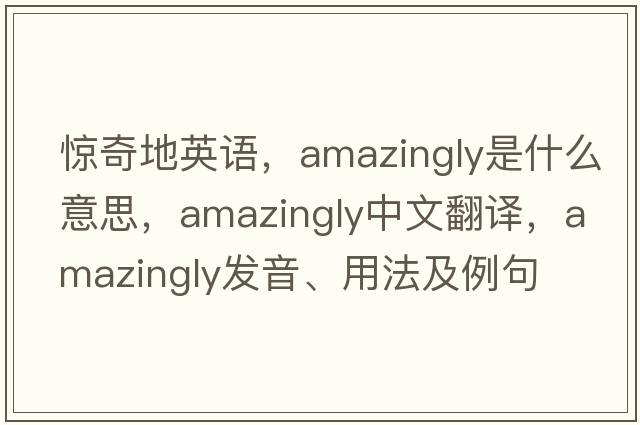驚奇地英語(yǔ)，amazingly是什么意思，amazingly中文翻譯，amazingly發(fā)音、用法及例句