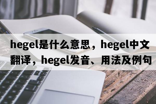 hegel是什么意思，hegel中文翻譯，hegel發(fā)音、用法及例句