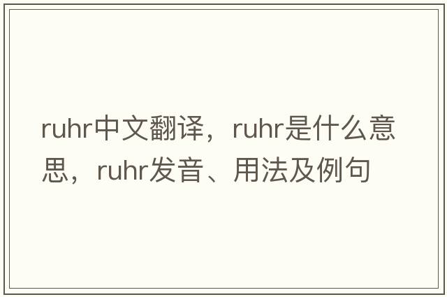 Ruhr中文翻譯，Ruhr是什么意思，Ruhr發(fā)音、用法及例句