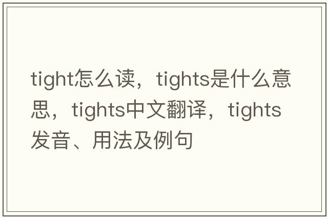 tight怎么讀，tights是什么意思，tights中文翻譯，tights發(fā)音、用法及例句
