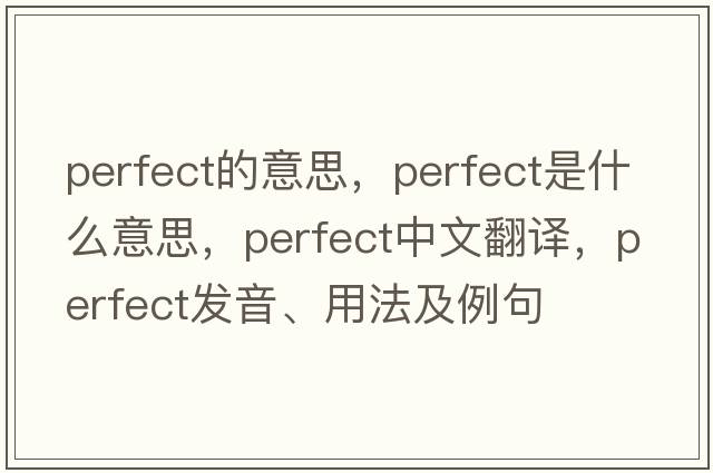 perfect的意思，perfect是什么意思，perfect中文翻譯，perfect發(fā)音、用法及例句
