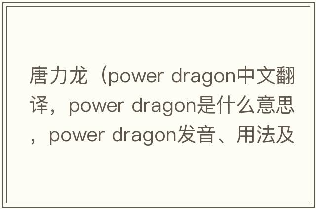唐力龍（power dragon中文翻譯，power dragon是什么意思，power dragon發(fā)音、用法及例句）