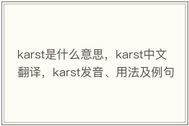 karst是什么意思，karst中文翻譯，karst發(fā)音、用法及例句