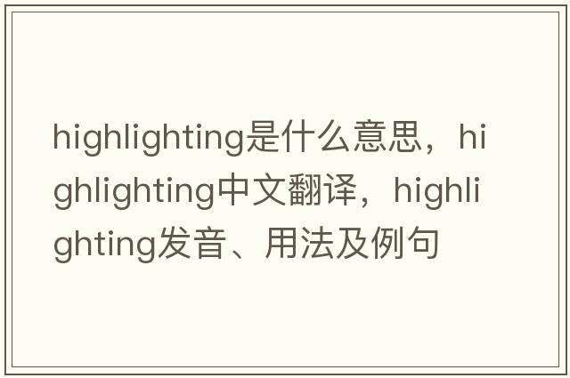highlighting是什么意思，highlighting中文翻譯，highlighting發(fā)音、用法及例句