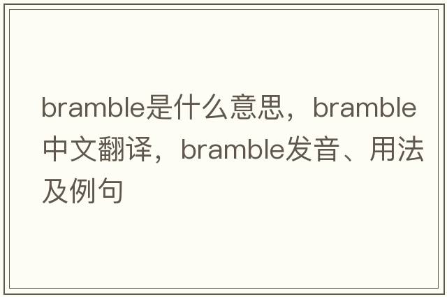 bramble是什么意思，bramble中文翻譯，bramble發(fā)音、用法及例句