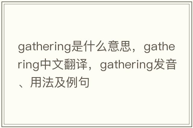 gathering是什么意思，gathering中文翻譯，gathering發(fā)音、用法及例句