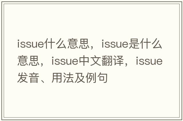 issue什么意思，issue是什么意思，issue中文翻譯，issue發(fā)音、用法及例句