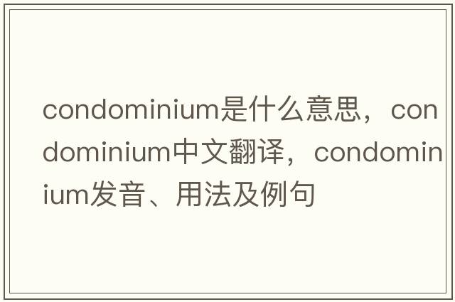 condominium是什么意思，condominium中文翻譯，condominium發(fā)音、用法及例句