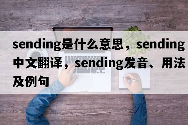 sending是什么意思，sending中文翻譯，sending發(fā)音、用法及例句