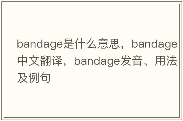 bandage是什么意思，bandage中文翻譯，bandage發(fā)音、用法及例句