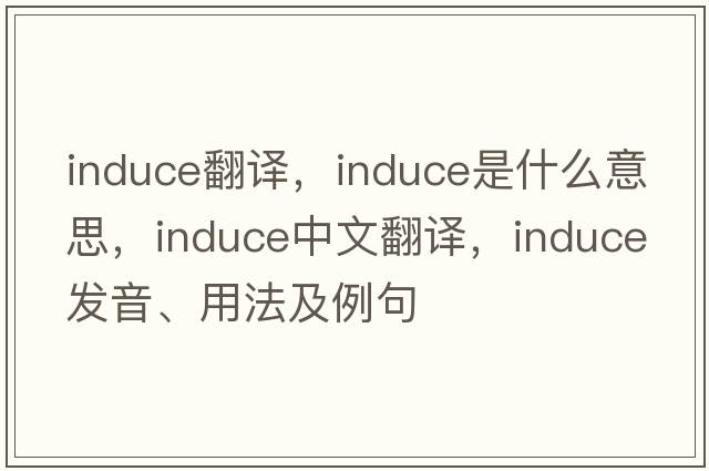 induce翻譯，induce是什么意思，induce中文翻譯，induce發(fā)音、用法及例句