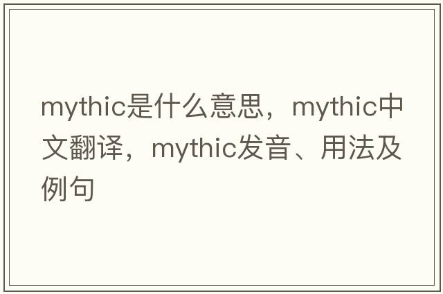 mythic是什么意思，mythic中文翻譯，mythic發(fā)音、用法及例句