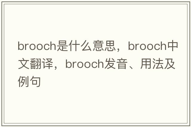 brooch是什么意思，brooch中文翻譯，brooch發(fā)音、用法及例句