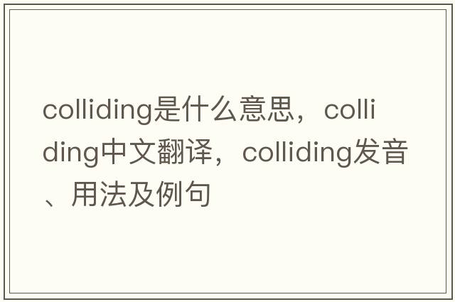 colliding是什么意思，colliding中文翻譯，colliding發(fā)音、用法及例句