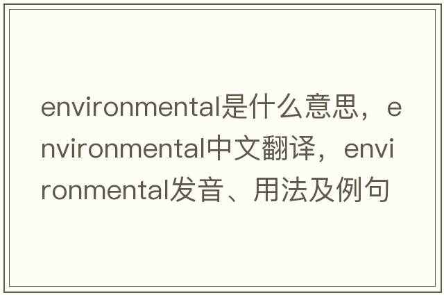 environmental是什么意思，environmental中文翻譯，environmental發(fā)音、用法及例句