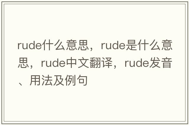 rude什么意思，rude是什么意思，rude中文翻譯，rude發(fā)音、用法及例句