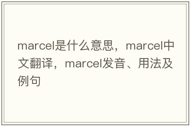 marcel是什么意思，marcel中文翻譯，marcel發(fā)音、用法及例句