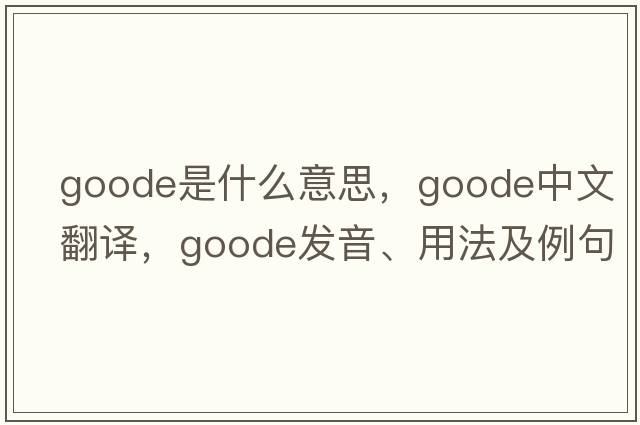 goode是什么意思，goode中文翻譯，goode發(fā)音、用法及例句