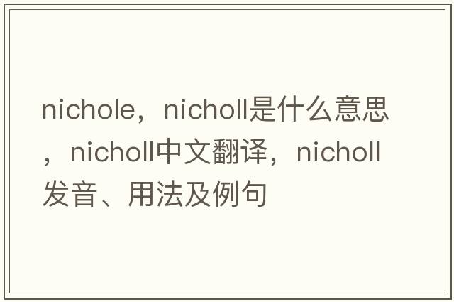nichole，Nicholl是什么意思，Nicholl中文翻譯，Nicholl發(fā)音、用法及例句