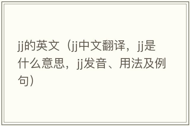 jj的英文（jj中文翻譯，jj是什么意思，jj發(fā)音、用法及例句）