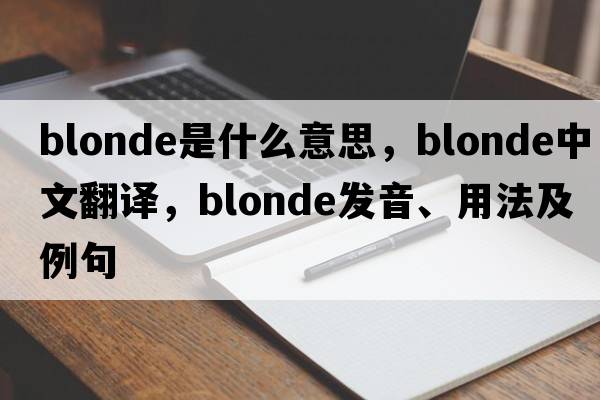 blonde是什么意思，blonde中文翻譯，blonde發(fā)音、用法及例句
