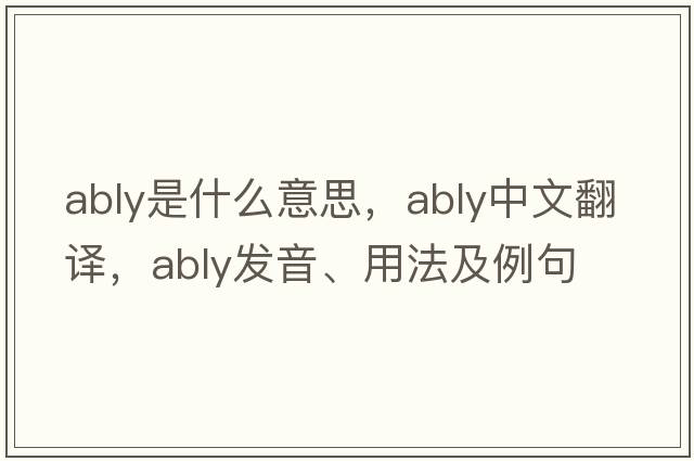 ably是什么意思，ably中文翻譯，ably發(fā)音、用法及例句