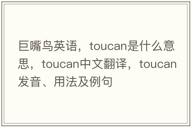 巨嘴鳥(niǎo)英語(yǔ)，toucan是什么意思，toucan中文翻譯，toucan發(fā)音、用法及例句