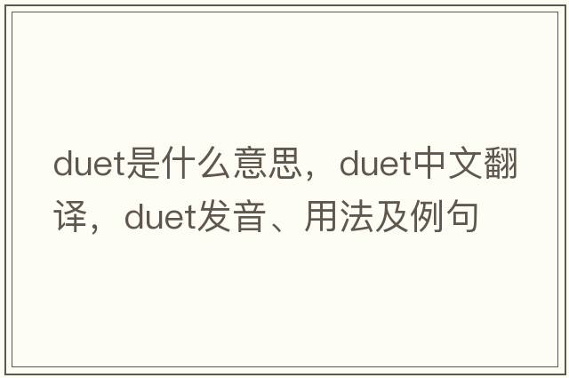 duet是什么意思，duet中文翻譯，duet發(fā)音、用法及例句