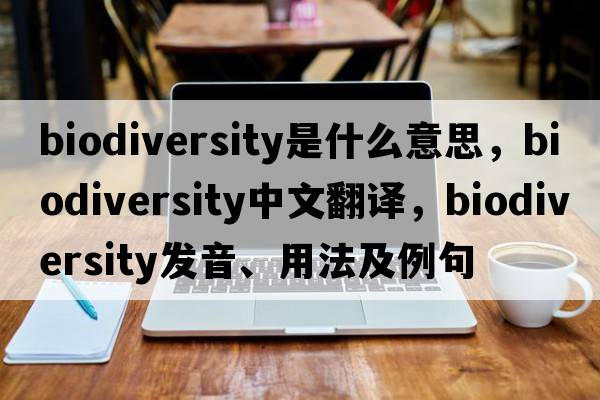 biodiversity是什么意思，biodiversity中文翻譯，biodiversity發(fā)音、用法及例句