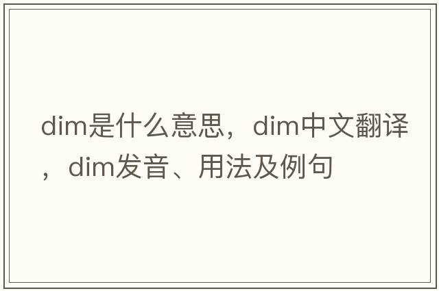 dim是什么意思，dim中文翻譯，dim發(fā)音、用法及例句