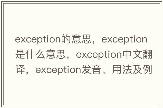 exception的意思，exception是什么意思，exception中文翻譯，exception發(fā)音、用法及例句